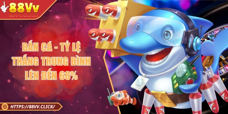 Tỷ lệ thắng cực kỳ cao trong trò chơi bắn cá