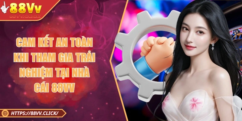 Cam kết an toàn tuyệt đối khi tham gia nền tảng 88VV