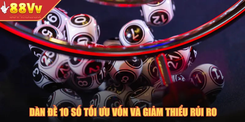 Dàn đề 10 số tối ưu vốn và giảm thiểu rủi ro