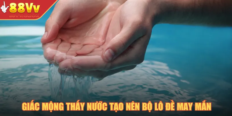 Giấc mộng thấy nước tạo nên bộ lô đề may mắn
