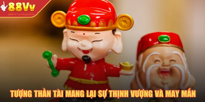 Tượng thần tài mang lại sự thịnh vượng và may mắn