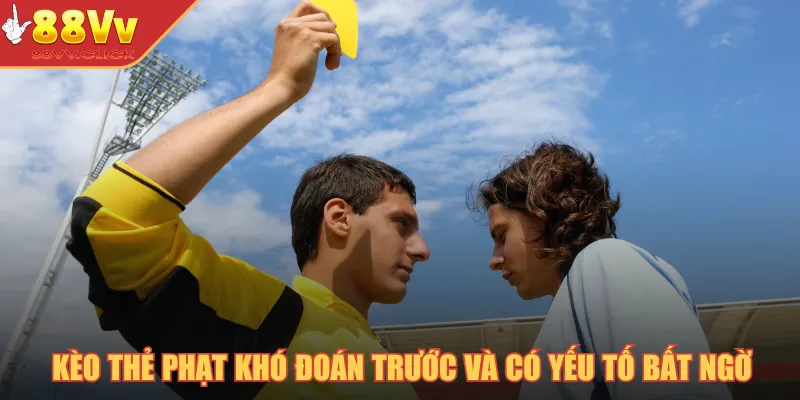 Kèo thẻ phạt khó đoán trước và có yếu tố bất ngờ
