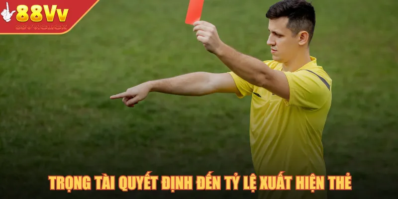 Trọng tài quyết định đến tỷ lệ xuất hiện thẻ