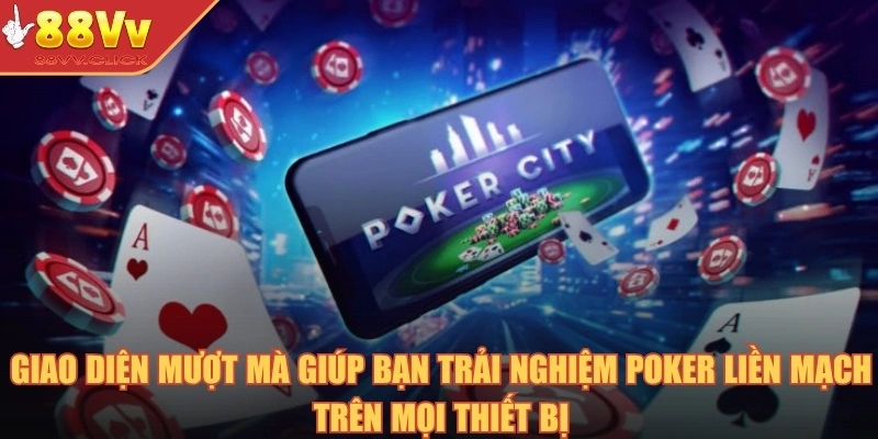 Giao diện mượt mà giúp bạn trải nghiệm poker liền mạch trên mọi thiết bị