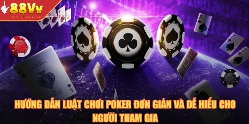Hướng dẫn luật chơi poker đơn giản và dễ hiểu cho người tham gia