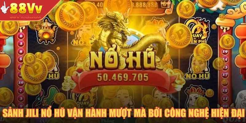 Sảnh Jili nổ hũ vận hành mượt mà bởi công nghệ hiện đại