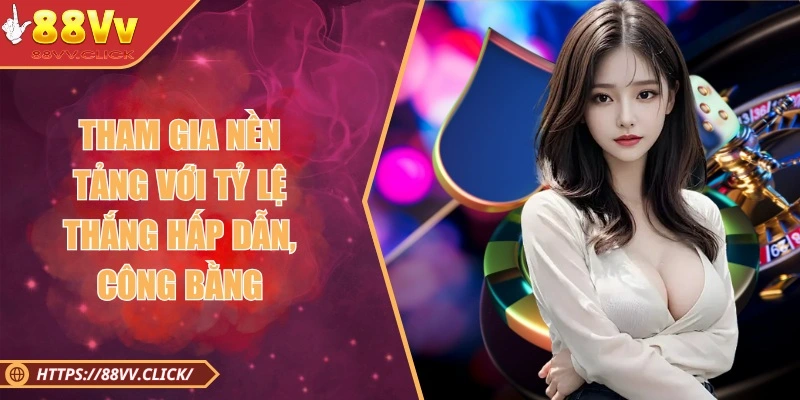 Tham gia nền tảng 88VV với tỷ lệ thắng cực lớn