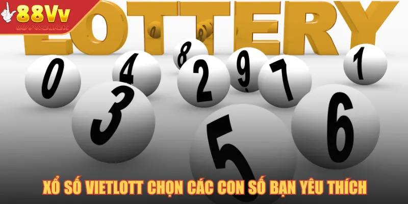 Xổ số Vietlott chọn các con số bạn yêu thích